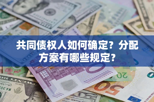 北京共同债权人如何确定？分配方案有哪些规定？