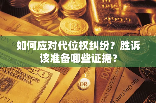 北京如何应对代位权纠纷？胜诉该准备哪些证据？