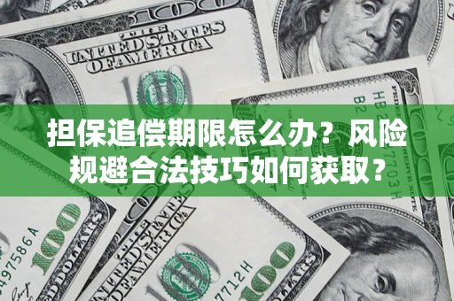 北京担保追偿期限怎么办？风险规避合法技巧如何获取？