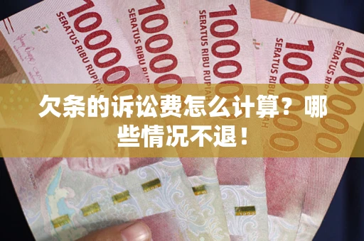北京欠条的诉讼费怎么计算?哪些情况不退! 北京欠条的诉讼费怎么计算?哪些情况不退!