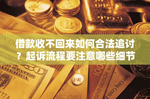 北京借款收不回来如何合法追讨？起诉流程要注意哪些细节？