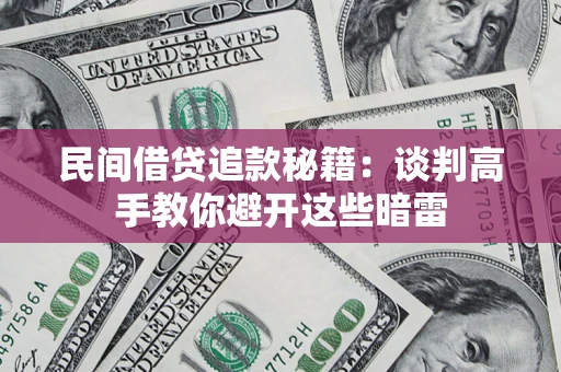 北京民间借贷追款秘籍：谈判高手教你避开这些暗雷