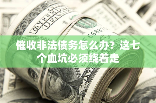 北京催收非法债务怎么办？这七个血坑必须绕着走