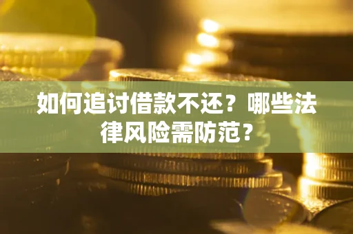 北京如何追讨借款不还？哪些法律风险需防范？