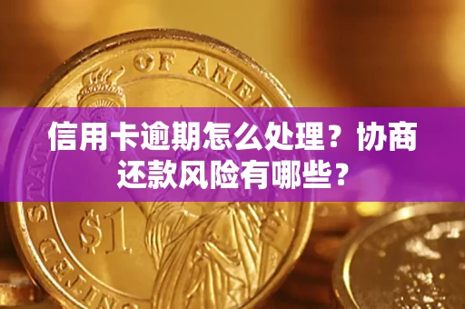 北京信用卡逾期怎么处理？协商还款风险有哪些？